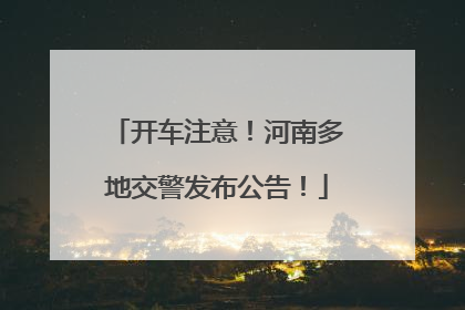 开车注意！河南多地交警发布公告！