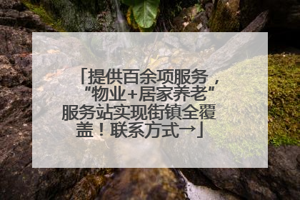 提供百余项服务，“物业+居家养老”服务站实现街镇全覆盖！联系方式→