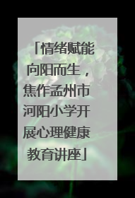 情绪赋能向阳而生，焦作孟州市河阳小学开展心理健康教育讲座