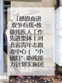 感恩奋进 双争有我•致敬残疾人工作先进集体丨河北省青年志愿者中心（“小橘灯”助残接力计划实施团队）：用温暖陪伴，守护特殊孩子成长