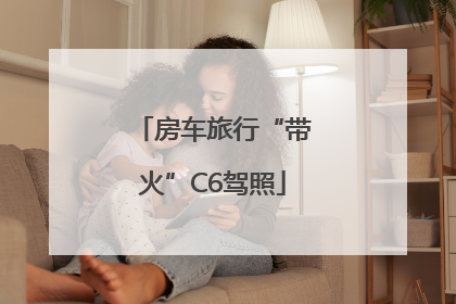 房车旅行“带火”C6驾照