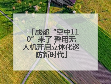 成都“空中110”来了 警用无人机开启立体化巡防新时代