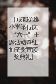 成都弟维小学举行庆“六一”主题活动暨红扣子奖章颁奖典礼