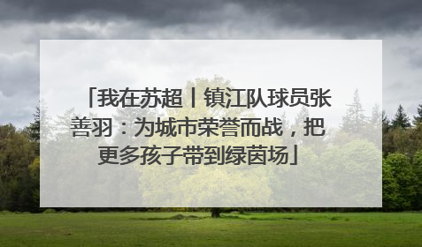 我在苏超丨镇江队球员张善羽：为城市荣誉而战，把更多孩子带到绿茵场