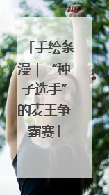 手绘条漫｜“种子选手”的麦王争霸赛