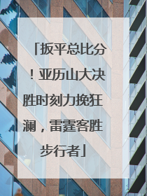 扳平总比分！亚历山大决胜时刻力挽狂澜，雷霆客胜步行者