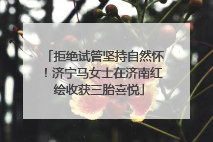 拒绝试管坚持自然怀！济宁马女士在济南红绘收获三胎喜悦