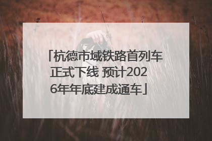 杭德市域铁路首列车正式下线 预计2026年年底建成通车
