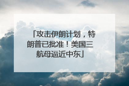 攻击伊朗计划，特朗普已批准！美国三航母逼近中东