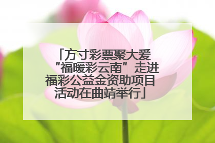方寸彩票聚大爱 “福暖彩云南”走进福彩公益金资助项目活动在曲靖举行