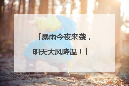 暴雨今夜来袭，明天大风降温！