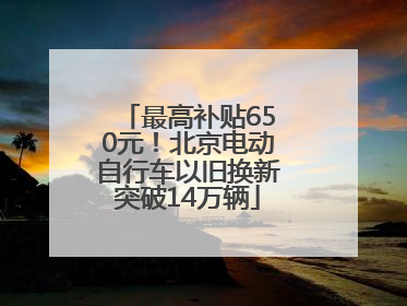 最高补贴650元！北京电动自行车以旧换新突破14万辆