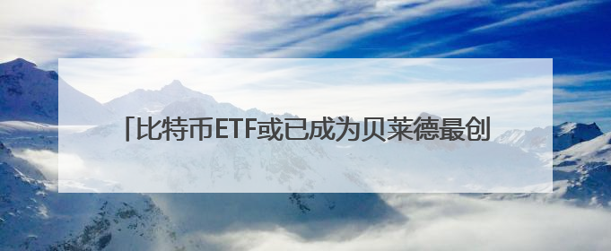 比特币ETF或已成为贝莱德最创收产品 超越同门老将标普ETF