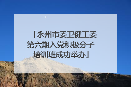 永州市委卫健工委第六期入党积极分子培训班成功举办