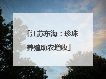 江苏东海：珍珠养殖助农增收