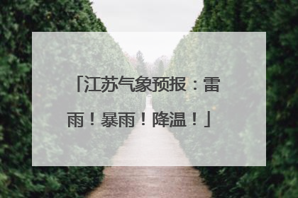 江苏气象预报：雷雨！暴雨！降温！