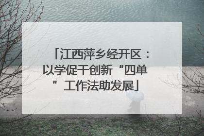 江西萍乡经开区：以学促干创新“四单”工作法助发展