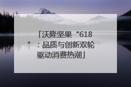 沃隆坚果“618”：品质与创新双轮驱动消费热潮