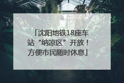 沈阳地铁18座车站“纳凉区”开放！方便市民随时休息