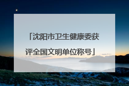 沈阳市卫生健康委获评全国文明单位称号
