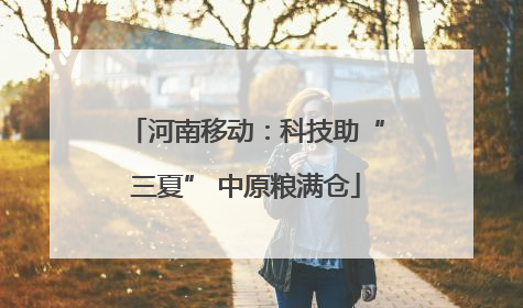 河南移动：科技助“三夏” 中原粮满仓