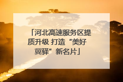 河北高速服务区提质升级 打造“美好冀驿”新名片