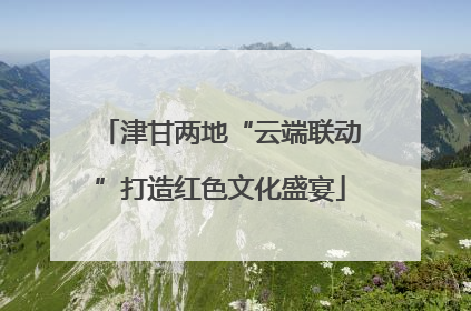 津甘两地“云端联动”打造红色文化盛宴