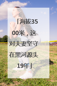 海拔3500米，这对夫妻坚守在黑河源头19年
