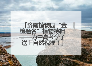 济南植物园“金榜题名”植物特辑——为中高考学子送上自然祝福！