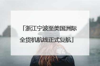 浙江宁波至美国洲际全货机航线正式复航