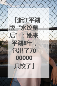 浙江平湖版“水饺皇后”：她来平湖8年，包出了7000000只饺子