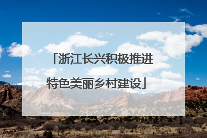浙江长兴积极推进特色美丽乡村建设