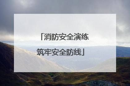 消防安全演练筑牢安全防线
