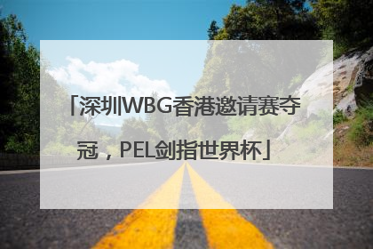 深圳WBG香港邀请赛夺冠，PEL剑指世界杯