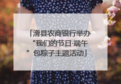 滑县农商银行举办“我们的节日·端午”包粽子主题活动