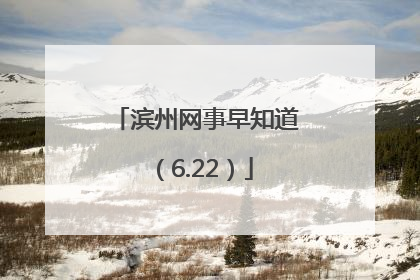 滨州网事早知道（6.22）