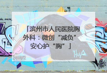 滨州市人民医院胸外科：微创“减负” 安心护“胸”