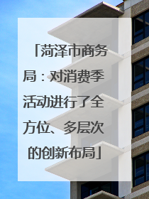 菏泽市商务局：对消费季活动进行了全方位、多层次的创新布局
