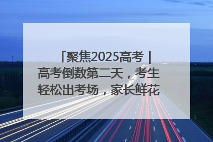 聚焦2025高考｜高考倒数第二天，考生轻松出考场，家长鲜花相迎共庆成长里程碑