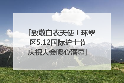 致敬白衣天使！环翠区5.12国际护士节庆祝大会暖心落幕
