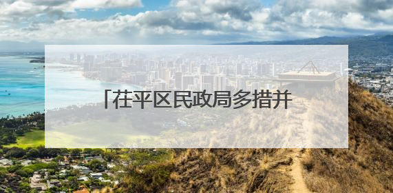 茌平区民政局多措并举提升民生保障水平