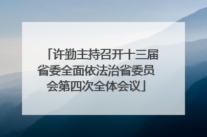 许勤主持召开十三届省委全面依法治省委员会第四次全体会议
