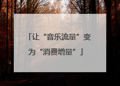 让“音乐流量”变为“消费增量”