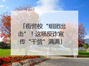 街警校“组团出击”！这场反诈宣传“干货”满满