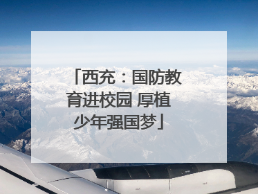 西充：国防教育进校园 厚植少年强国梦