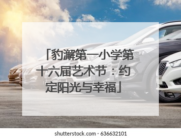 豹澥第一小学第十六届艺术节：约定阳光与幸福