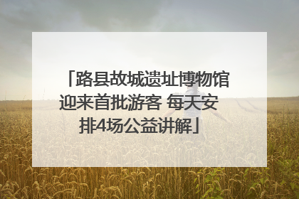 路县故城遗址博物馆迎来首批游客 每天安排4场公益讲解