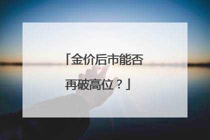 金价后市能否再破高位？