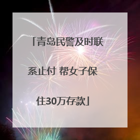 青岛民警及时联系止付 帮女子保住30万存款