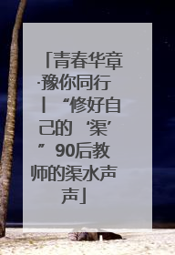 青春华章·豫你同行丨“修好自己的‘渠’”90后教师的渠水声声